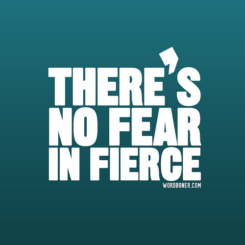 There’s No Fear in Fierce (get this on a tee | make one yourself)